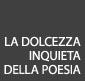 La dolcezza inquieta della poesia